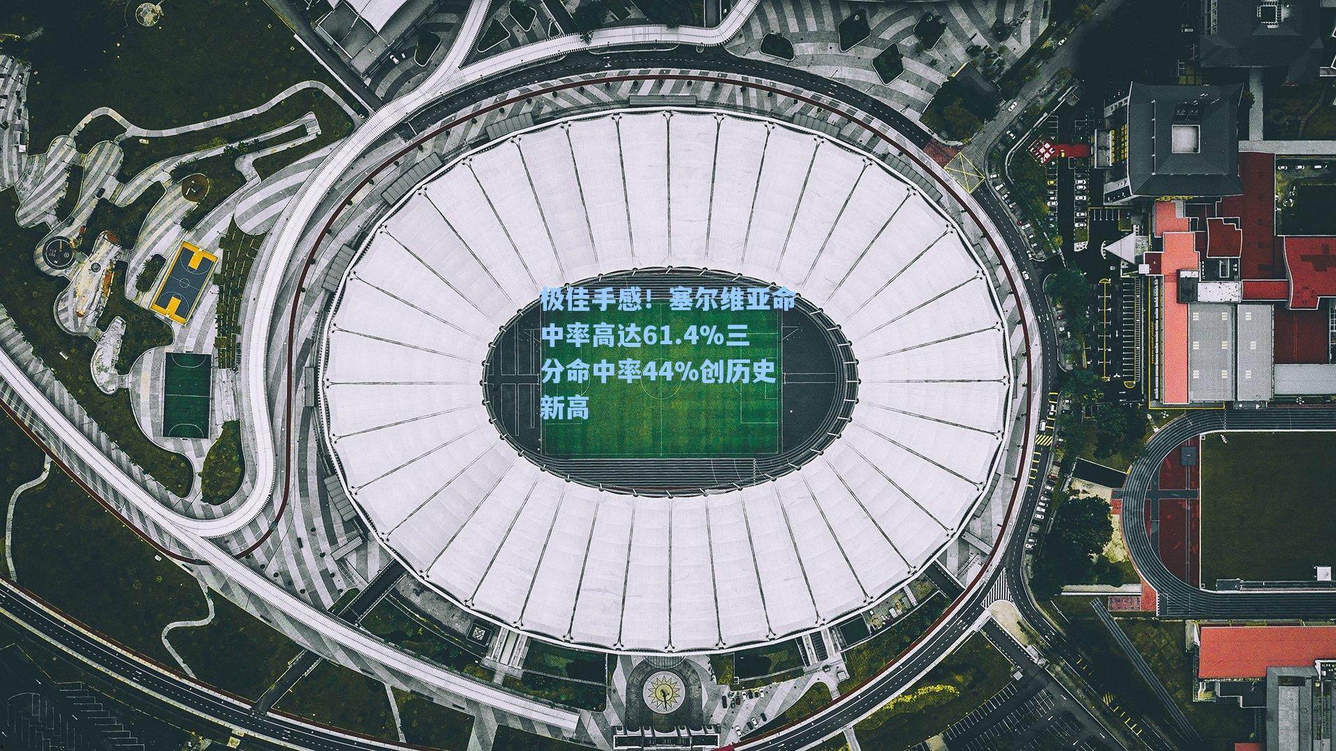 极佳手感！塞尔维亚命中率高达61.4%三分命中率44%创历史新高