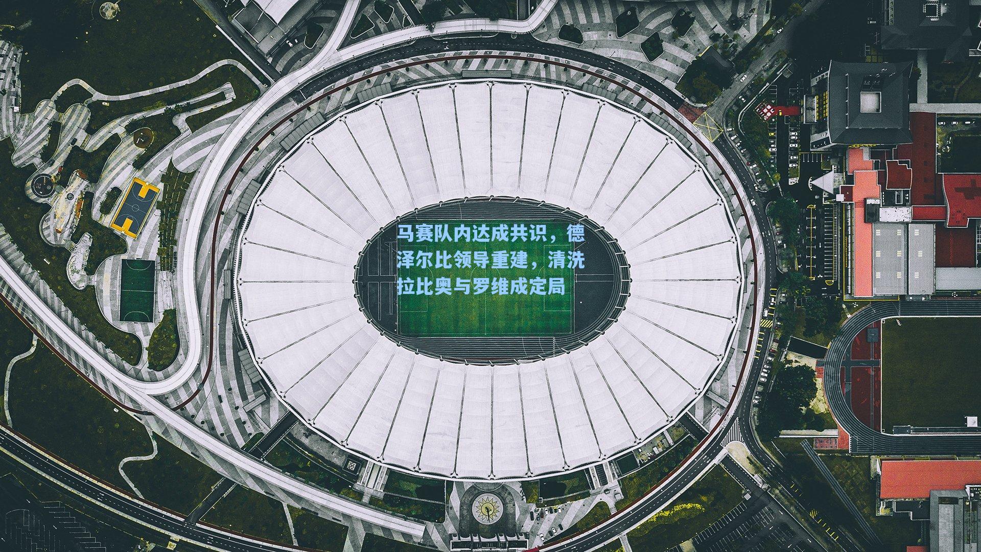 马赛队内达成共识，德泽尔比领导重建，清洗拉比奥与罗维成定局