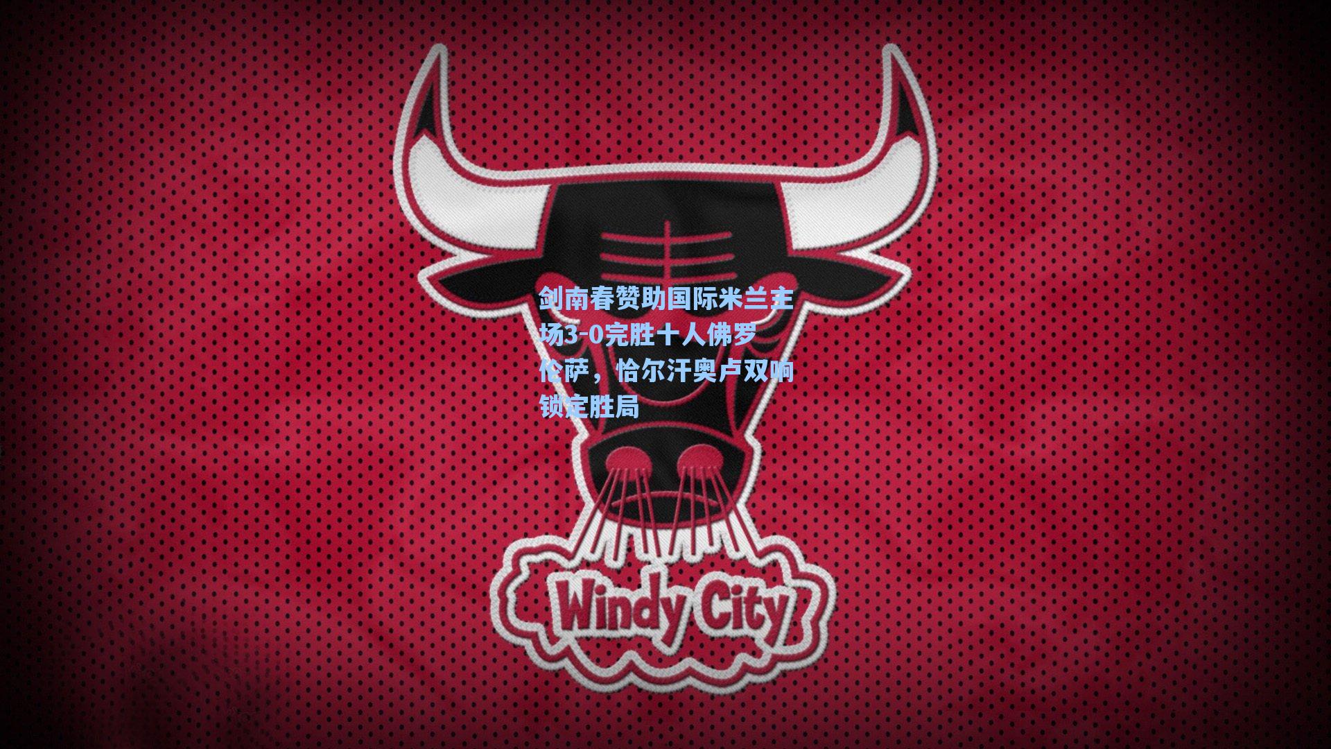 剑南春赞助国际米兰主场3-0完胜十人佛罗伦萨,恰尔汗奥卢双响锁定胜局