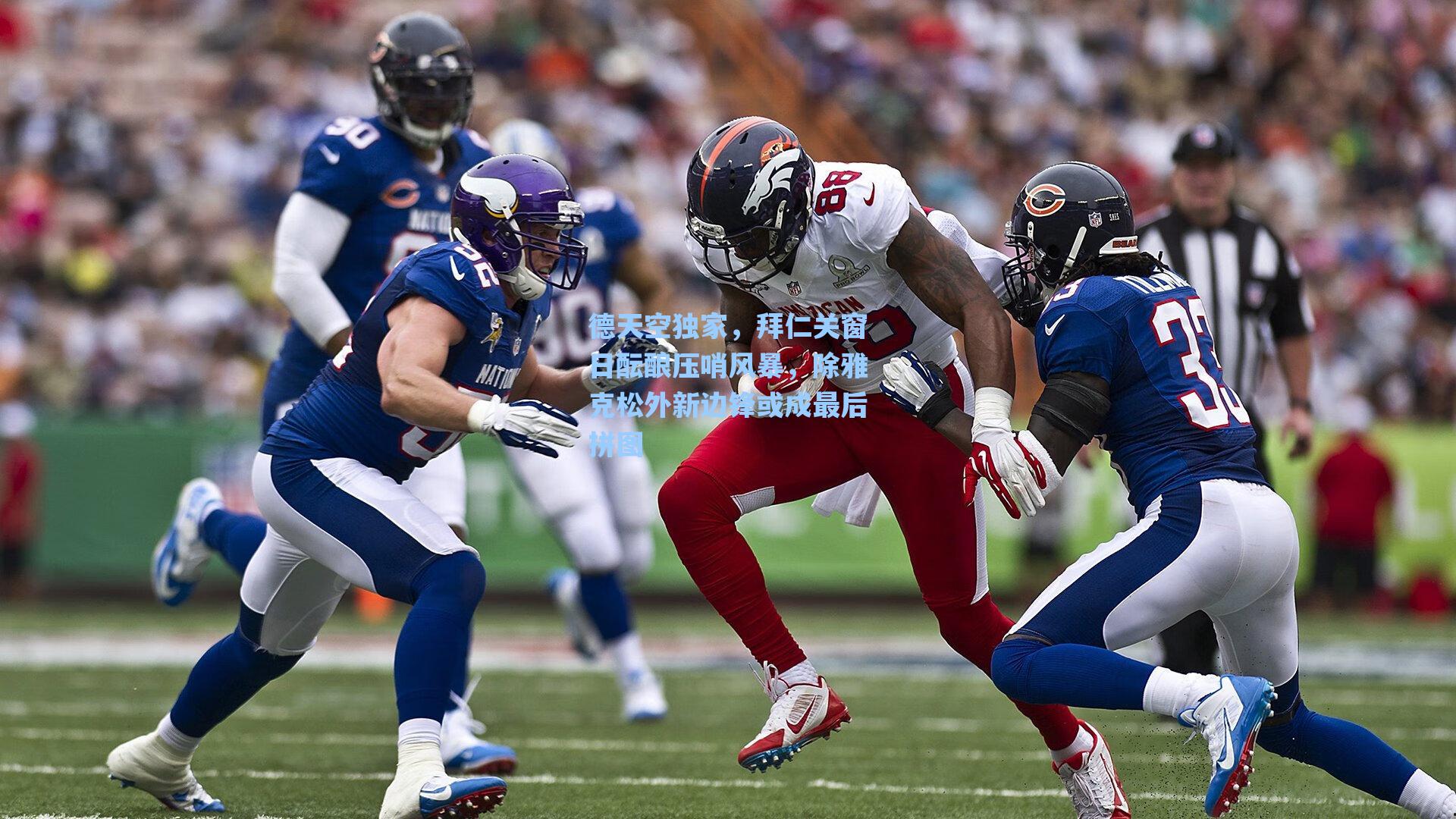 德天空独家,拜仁关窗日酝酿压哨风暴,除雅克松外新边锋或成最后拼图