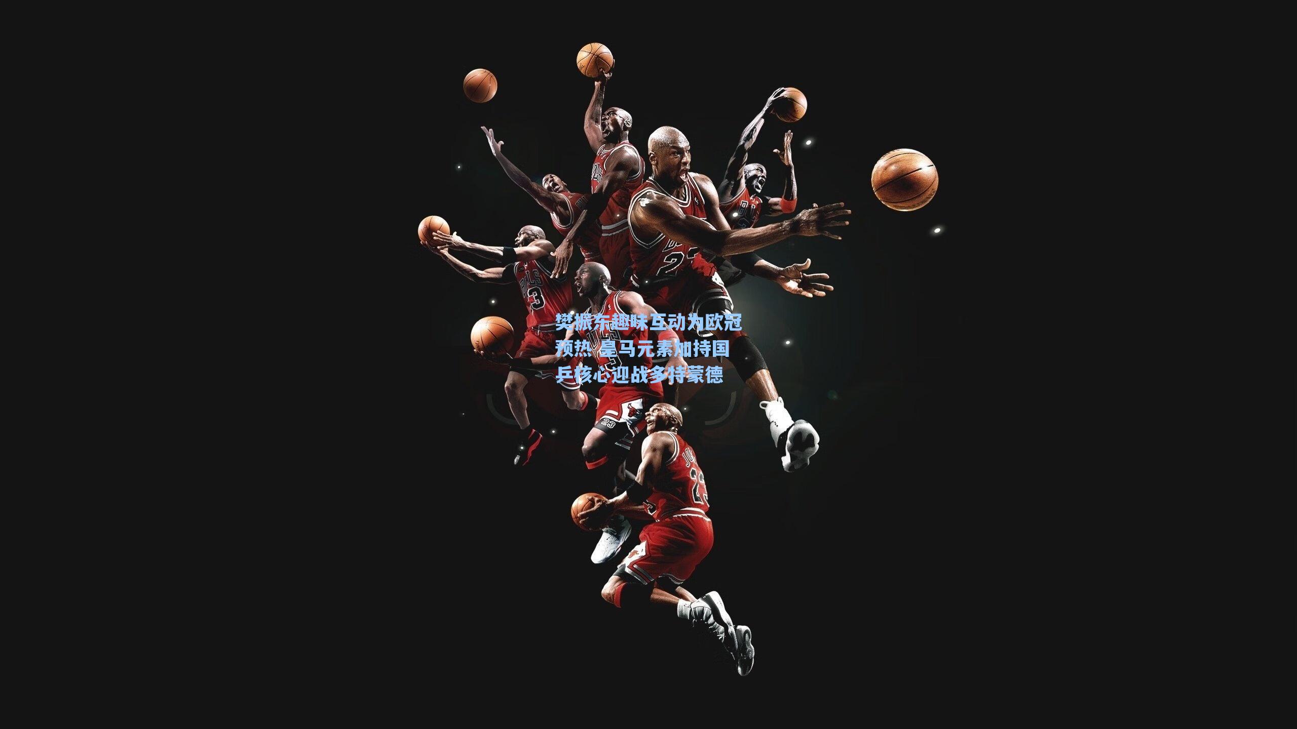 樊振东趣味互动为欧冠预热 皇马元素加持国乒核心迎战多特蒙德