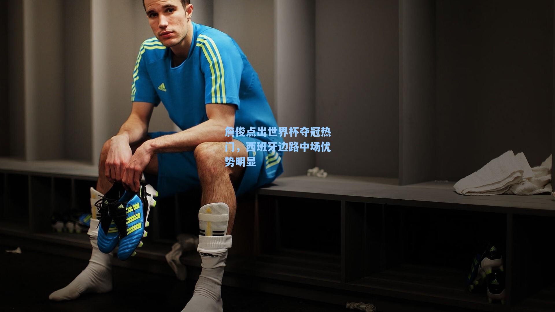 詹俊点出世界杯夺冠热门，西班牙边路中场优势明显