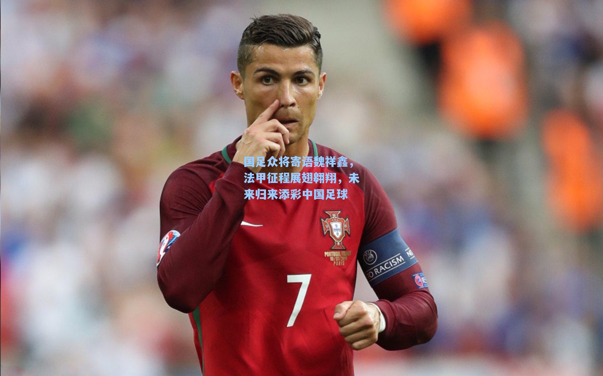 国足众将寄语魏祥鑫，法甲征程展翅翱翔，未来归来添彩中国足球